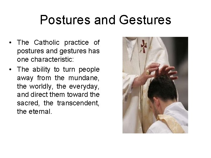 Postures and Gestures • The Catholic practice of postures and gestures has one characteristic: