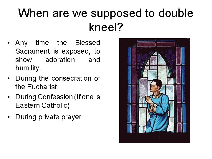 When are we supposed to double kneel? • Any time the Blessed Sacrament is