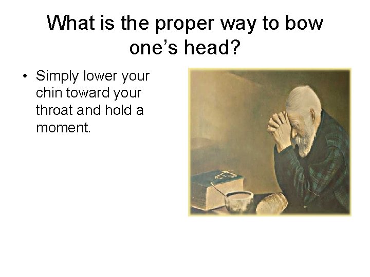 What is the proper way to bow one’s head? • Simply lower your chin