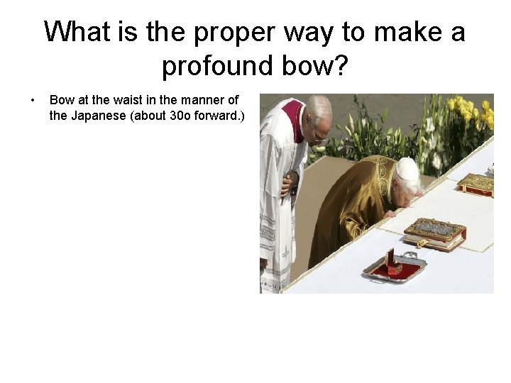What is the proper way to make a profound bow? • Bow at the