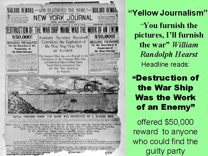 “Yellow Journalism” “You furnish the pictures, I’ll furnish the war” William Randolph Hearst Headline