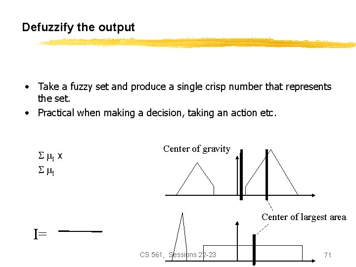 Defuzzify the output • Take a fuzzy set and produce a single crisp number