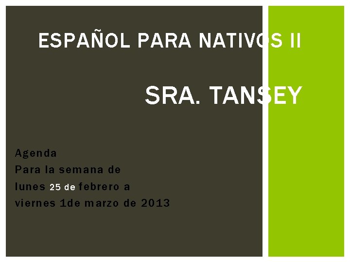 ESPAÑOL PARA NATIVOS II SRA. TANSEY Agenda Para la semana de lunes 25 de