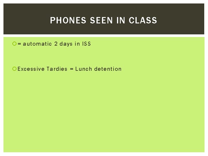 PHONES SEEN IN CLASS = automatic 2 days in ISS Excessive Tardies = Lunch