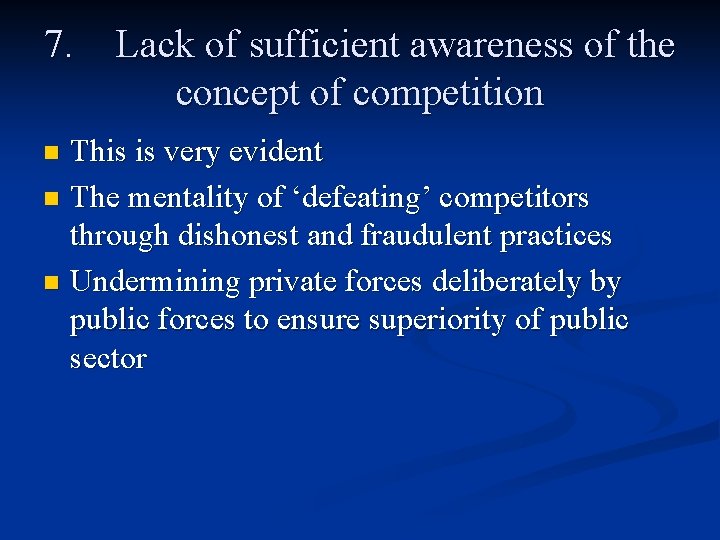 7. Lack of sufficient awareness of the concept of competition This is very evident