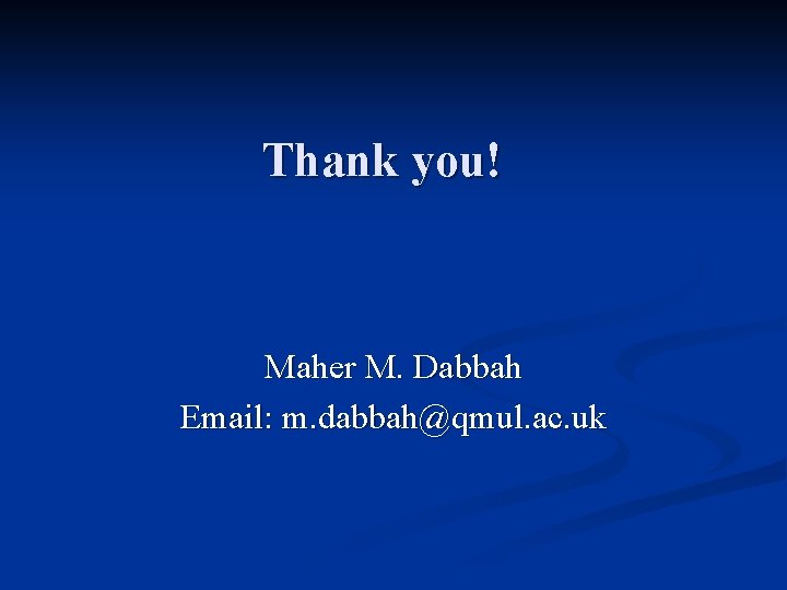 Thank you! Maher M. Dabbah Email: m. dabbah@qmul. ac. uk 