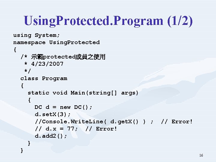 Using. Protected. Program (1/2) using System; namespace Using. Protected { /* 示範protected成員之使用 * 4/23/2007