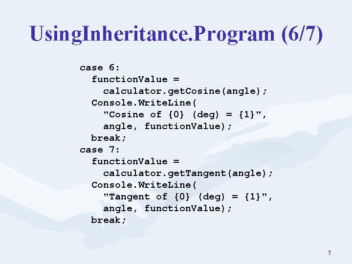 Using. Inheritance. Program (6/7) case 6: function. Value = calculator. get. Cosine(angle); Console. Write.