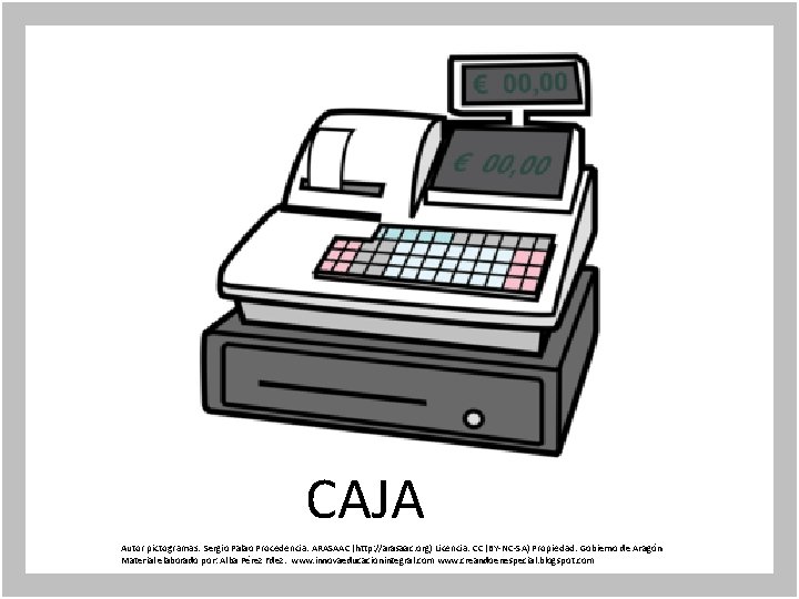 CAJA Autor pictogramas: Sergio Palao Procedencia: ARASAAC (http: //arasaac. org) Licencia: CC (BY-NC-SA) Propiedad: