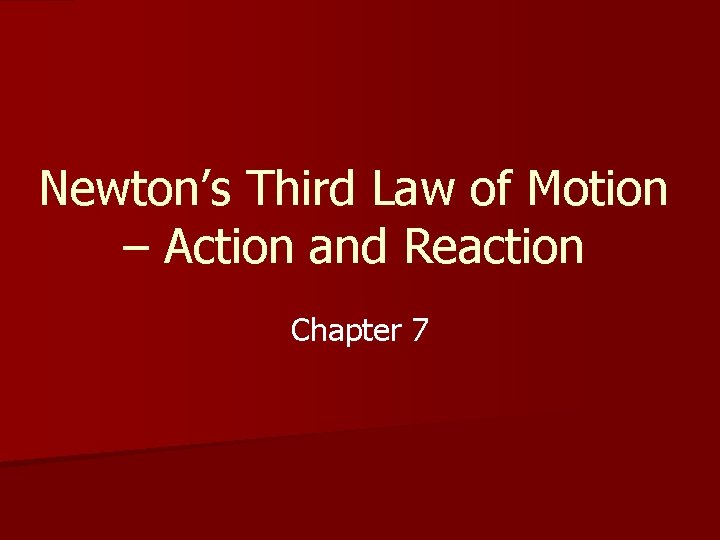 Newton’s Third Law of Motion – Action and Reaction Chapter 7 