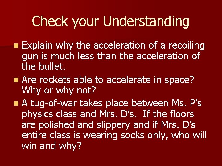 Check your Understanding n Explain why the acceleration of a recoiling gun is much