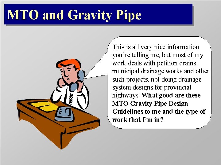 MTO and Gravity Pipe This is all very nice information you’re telling me, but