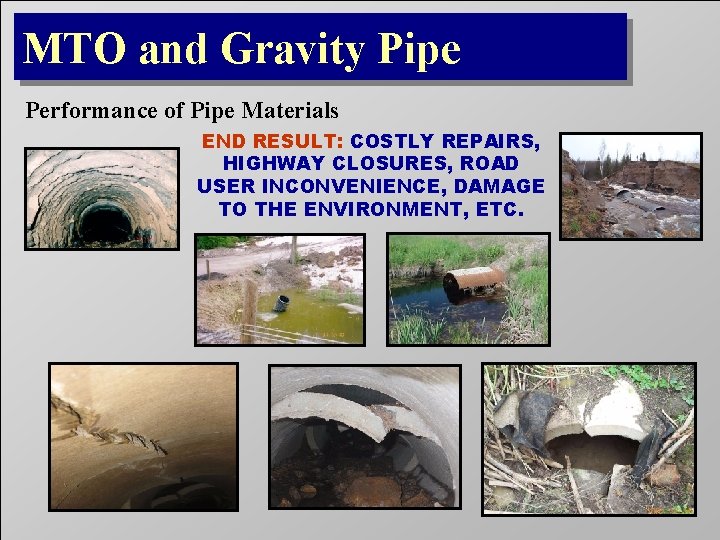 MTO and Gravity Pipe Performance of Pipe Materials END RESULT: COSTLY REPAIRS, HIGHWAY CLOSURES,