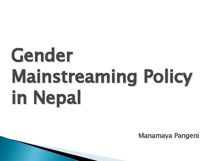 Gender Mainstreaming Policy in Nepal Manamaya Pangeni Need