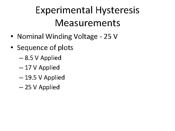 Experimental Hysteresis Measurements • Nominal Winding Voltage - 25 V • Sequence of plots