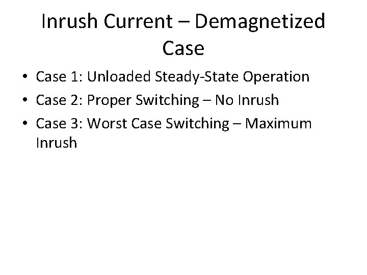 Inrush Current – Demagnetized Case • Case 1: Unloaded Steady-State Operation • Case 2: