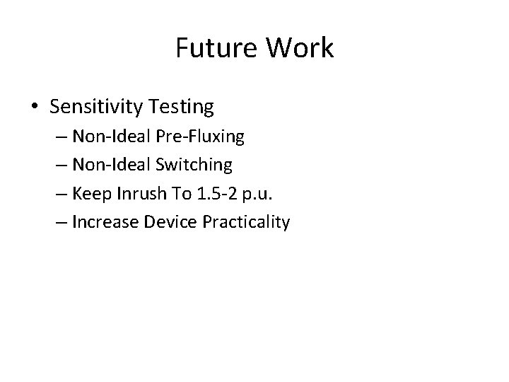 Future Work • Sensitivity Testing – Non-Ideal Pre-Fluxing – Non-Ideal Switching – Keep Inrush