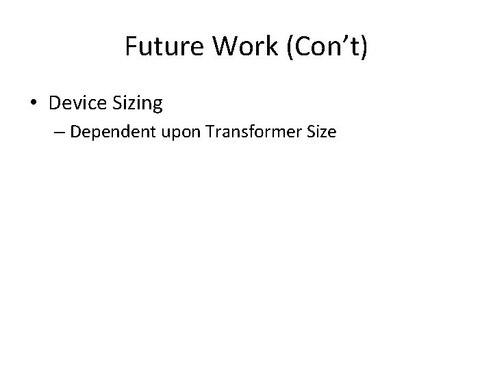 Future Work (Con’t) • Device Sizing – Dependent upon Transformer Size 