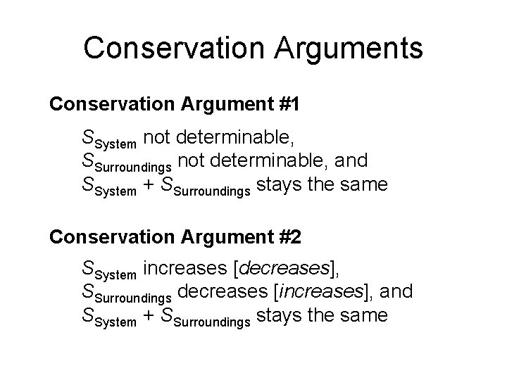 Conservation Arguments Conservation Argument #1 SSystem not determinable, SSurroundings not determinable, and SSystem +