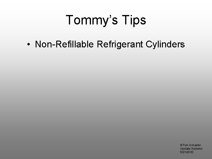 Tommy’s Tips • Non-Refillable Refrigerant Cylinders ©Tom Schaefer Upstate Systems 5/21/2010 