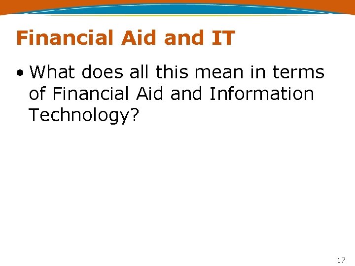 Financial Aid and IT • What does all this mean in terms of Financial