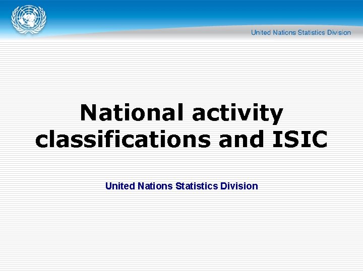 National activity classifications and ISIC United Nations Statistics Division 