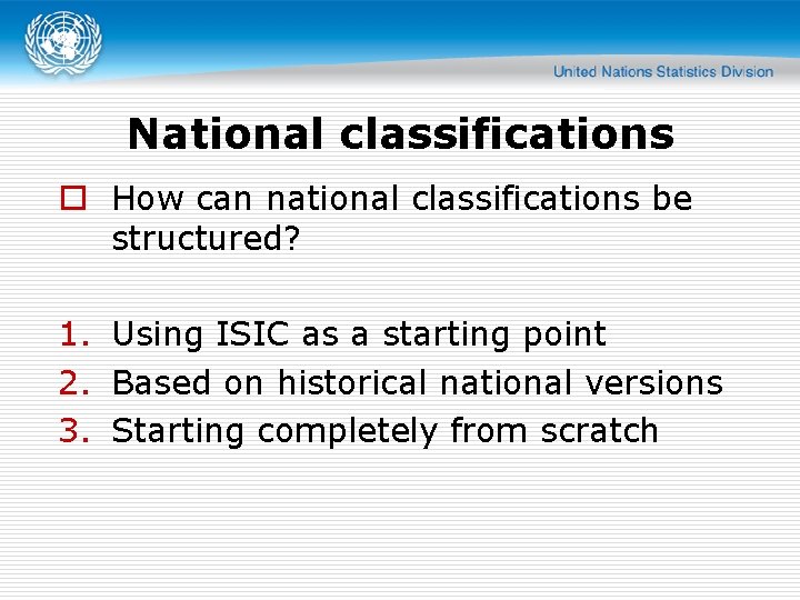 National classifications o How can national classifications be structured? 1. Using ISIC as a