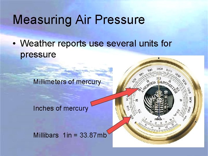 Measuring Air Pressure • Weather reports use several units for pressure Millimeters of mercury