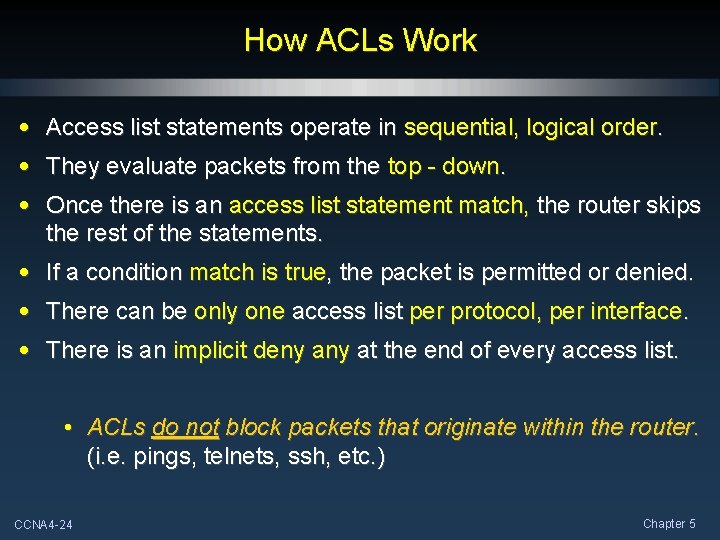 How ACLs Work • Access list statements operate in sequential, logical order. • They