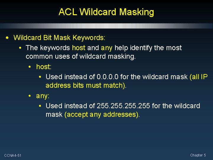 ACL Wildcard Masking • Wildcard Bit Mask Keywords: • The keywords host and any