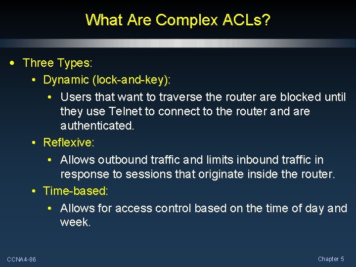 What Are Complex ACLs? • Three Types: • Dynamic (lock-and-key): • Users that want
