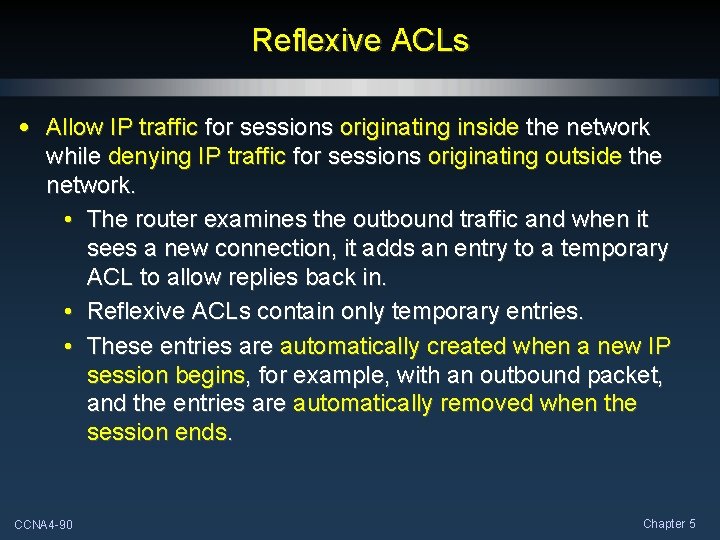 Reflexive ACLs • Allow IP traffic for sessions originating inside the network while denying