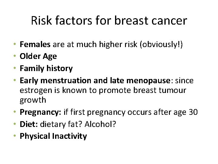 Risk factors for breast cancer Females are at much higher risk (obviously!) Older Age