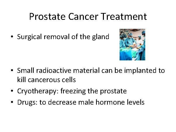 Prostate Cancer Treatment • Surgical removal of the gland • Small radioactive material can