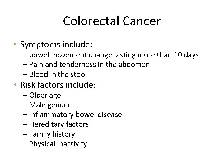 Colorectal Cancer • Symptoms include: – bowel movement change lasting more than 10 days