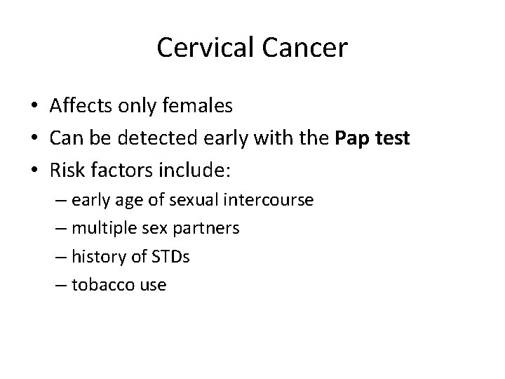 Cervical Cancer • Affects only females • Can be detected early with the Pap