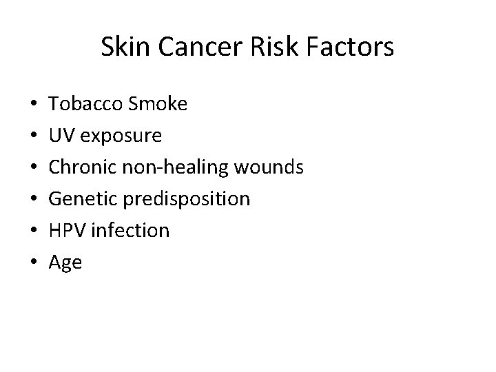 Skin Cancer Risk Factors • • • Tobacco Smoke UV exposure Chronic non-healing wounds