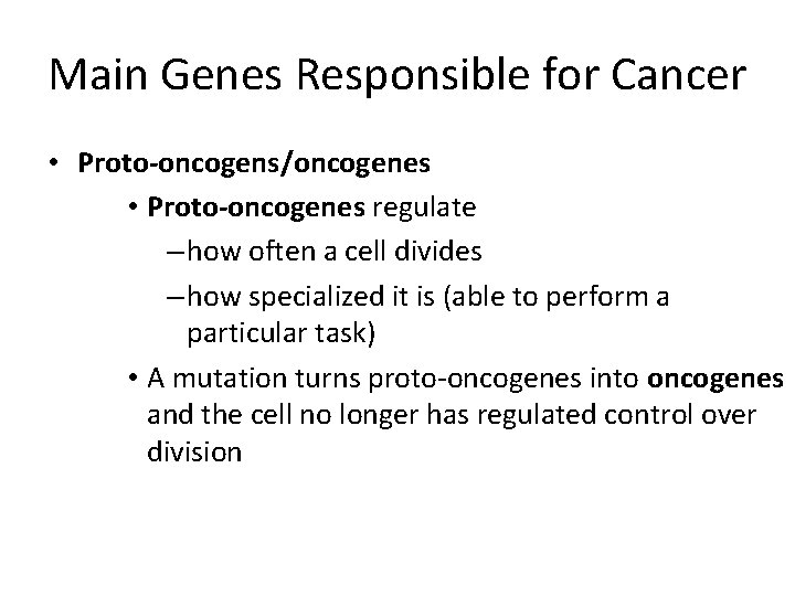 Main Genes Responsible for Cancer • Proto-oncogens/oncogenes • Proto-oncogenes regulate – how often a