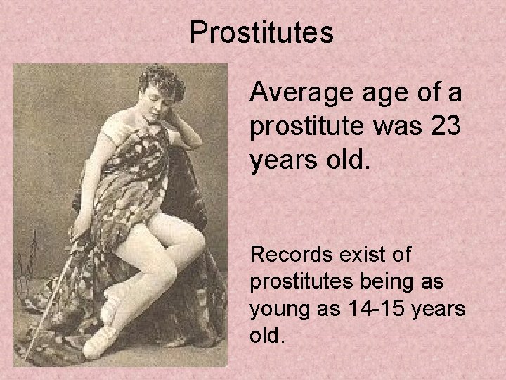 Prostitutes Average of a prostitute was 23 years old. Records exist of prostitutes being