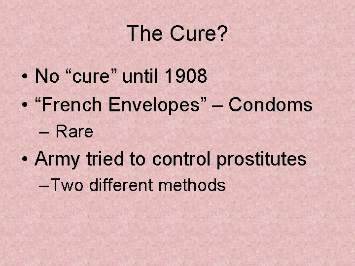 The Cure? • No “cure” until 1908 • “French Envelopes” – Condoms – Rare
