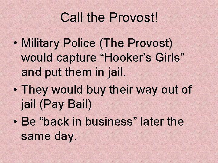 Call the Provost! • Military Police (The Provost) would capture “Hooker’s Girls” and put