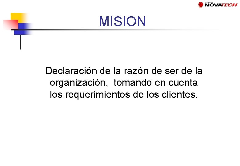 MISION Declaración de la razón de ser de la organización, tomando en cuenta los