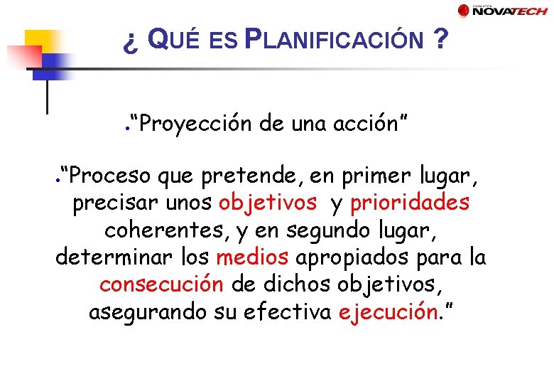 ¿ QUÉ ES PLANIFICACIÓN ? ● “Proyección de una acción” “Proceso que pretende, en
