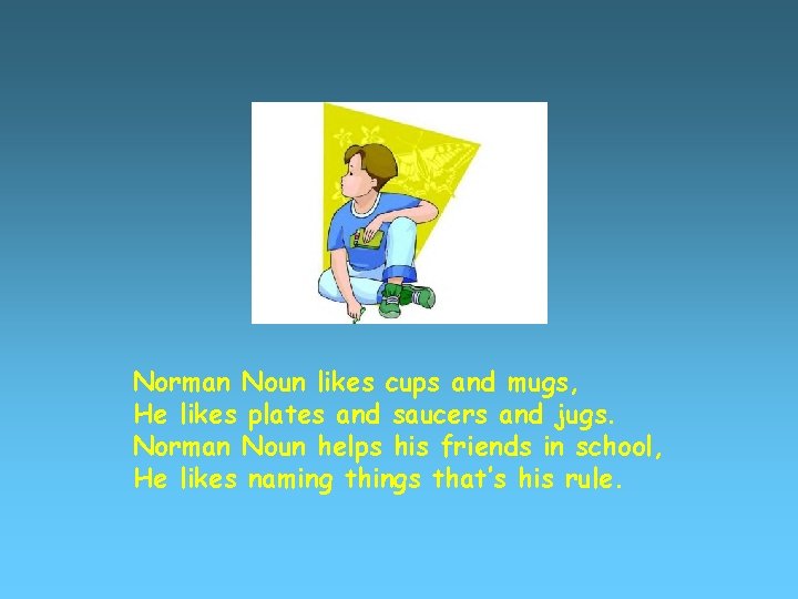 Norman Noun likes cups and mugs, He likes plates and saucers and jugs. Norman