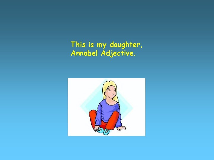 This is my daughter, Annabel Adjective. 