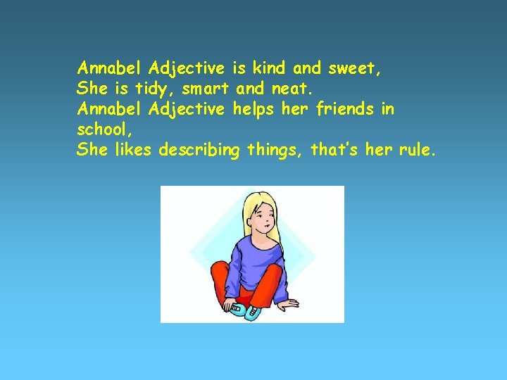 Annabel Adjective is kind and sweet, She is tidy, smart and neat. Annabel Adjective