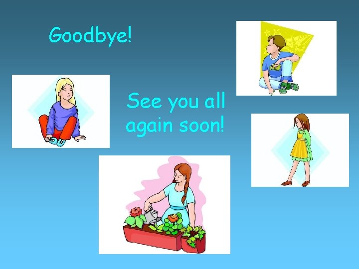 Goodbye! See you all again soon! 