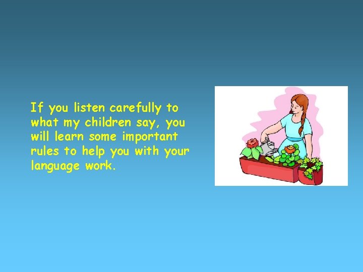 If you listen carefully to what my children say, you will learn some important