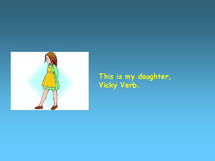 This is my daughter, Vicky Verb. 