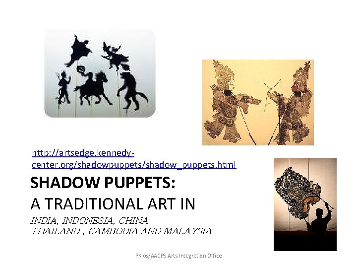 http: //artsedge. kennedycenter. org/shadowpuppets/shadow_puppets. html SHADOW PUPPETS: A TRADITIONAL ART IN INDIA, INDONESIA, CHINA